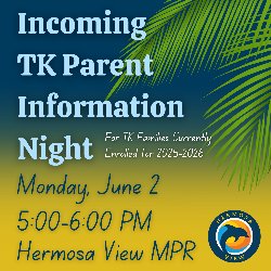 Incoming TK Parent Information Night - For TK Families Currently Enrolled for 2025-2026 - Monday, June 2, from 5:00-6:00 PM in the Hermosa View MPR